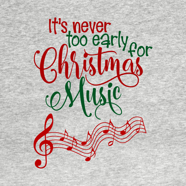 It's Never To Early For Christmas Music  Funny Christmas Quotes  T